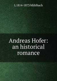 Andreas Hofer: an historical romance
