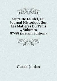 Suite De La Clef, Ou Journal Historique Sur Les Matieres Du Tems ., Volumes 87-88 (French Edition)