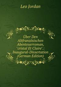 ?ber Den Altfranz?sischen Abenteuerroman, "cristal Et Claire".: Inaugural-Dissertation (German Edition)