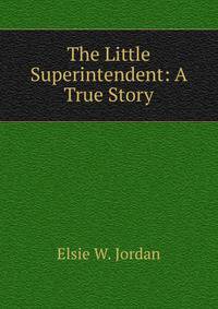The Little Superintendent: A True Story