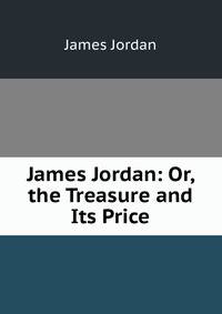 James Jordan: Or, the Treasure and Its Price