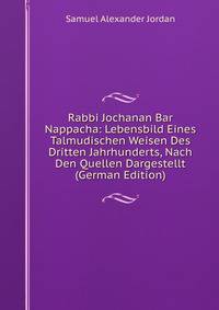 Rabbi Jochanan Bar Nappacha: Lebensbild Eines Talmudischen Weisen Des Dritten Jahrhunderts, Nach Den Quellen Dargestellt (German Edition)