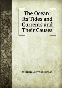 The Ocean: Its Tides and Currents and Their Causes