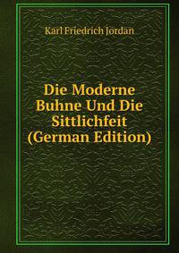 Die Moderne Buhne Und Die Sittlichfeit (German Edition)