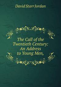 The Call of the Twentieth Century: An Address to Young Men,.