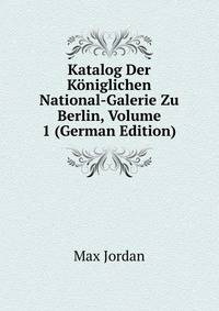 Katalog Der Koniglichen National-Galerie Zu Berlin, Volume 1 (German Edition)