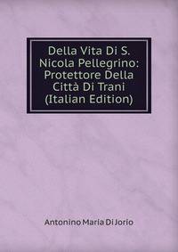 Della Vita Di S. Nicola Pellegrino: Protettore Della Citta Di Trani (Italian Edition)