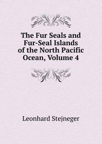 The Fur Seals and Fur-Seal Islands of the North Pacific Ocean, Volume 4