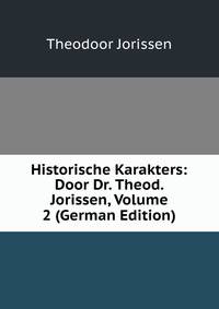 Historische Karakters: Door Dr. Theod. Jorissen, Volume 2 (German Edition)