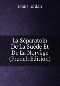 La Separatoin De La Suede Et De La Norvege (French Edition)