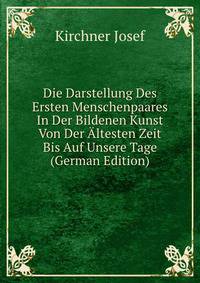 Die Darstellung Des Ersten Menschenpaares In Der Bildenen Kunst Von Der Altesten Zeit Bis Auf Unsere Tage (German Edition)