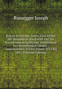 Reisen In Europa, Asien, Und Afrika: Mit Besonderer Rucksicht Auf Die Naturwissenschaftlichen Verhaltnisse Der Betreffenden Lander ; Unternommen In Den Jahren 1835 Bis 1841 (German Edition)