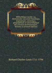 Bibliotheque sacree: ou, Dictionnaire universel historique, dogmatique, canonique, geographique et chronologique des sciences ecclesiastiques . Volume 14 (French Edition)