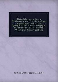 Bibliotheque sacree: ou, Dictionnaire universel historique, dogmatique, canonique, geographique et chronologique des sciences ecclesiastiques . Volume 17 (French Edition)