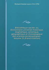 Bibliotheque sacree: ou, Dictionnaire universel historique, dogmatique, canonique, geographique et chronologique des sciences ecclesiastiques . Volume 25 (French Edition)