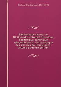 Bibliotheque sacree: ou, Dictionnaire universel historique, dogmatique, canonique, geographique et chronologique des sciences ecclesiastiques . Volume 8 (French Edition)