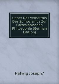 Ueber Das Verhaltnis Des Spinozismus Zur Cartesianischen Philosophie (German Edition)
