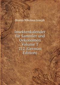 Insektenkalender fur Sammler und Oekonomen Volume T 212 (German Edition)