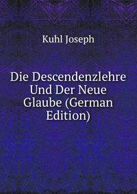 Die Descendenzlehre Und Der Neue Glaube (German Edition)