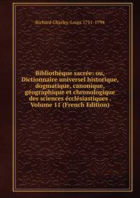 Bibliotheque sacree: ou, Dictionnaire universel historique, dogmatique, canonique, geographique et chronologique des sciences ecclesiastiques . Volume 11 (French Edition)