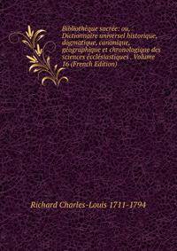 Bibliotheque sacree: ou, Dictionnaire universel historique, dogmatique, canonique, geographique et chronologique des sciences ecclesiastiques . Volume 16 (French Edition)