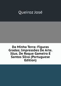 Da Minha Terra: Figuras Gradas; Impressoes De Arte. Illus. De Roque Gameiro E Santos Silva (Portuguese Edition)