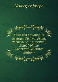 Flora von Freiburg im Breisgau (Schwarzwald, Rheinebene, Kaiserstuhl, Baar) Volume Kaiserstuhl (German Edition)