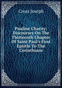 Pauline Charity: Discourses On The Thirteenth Chapter Of Saint Paul's First Epistle To The Corinthians