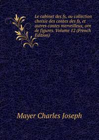 Le cabinet des fs, ou collection choisie des contes des fs, et autres contes merveilleux, orn de figures. Volume 12 (French Edition)