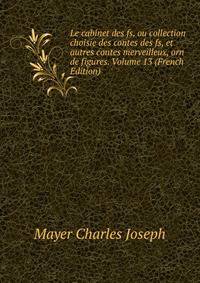 Le cabinet des fs, ou collection choisie des contes des fs, et autres contes merveilleux, orn de figures. Volume 13 (French Edition)