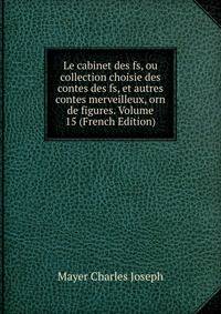 Le cabinet des fs, ou collection choisie des contes des fs, et autres contes merveilleux, orn de figures. Volume 15 (French Edition)