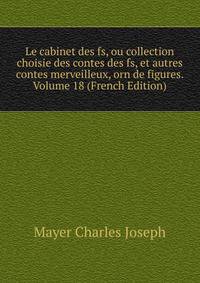 Le cabinet des fs, ou collection choisie des contes des fs, et autres contes merveilleux, orn de figures. Volume 18 (French Edition)