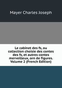 Le cabinet des fs, ou collection choisie des contes des fs, et autres contes merveilleux, orn de figures. Volume 2 (French Edition)