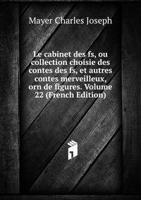 Le cabinet des fs, ou collection choisie des contes des fs, et autres contes merveilleux, orn de figures. Volume 22 (French Edition)