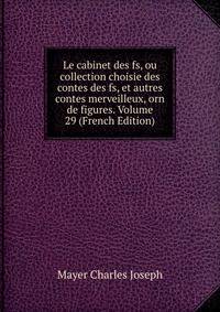 Le cabinet des fs, ou collection choisie des contes des fs, et autres contes merveilleux, orn de figures. Volume 29 (French Edition)