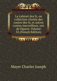 Le cabinet des fs, ou collection choisie des contes des fs, et autres contes merveilleux, orn de figures. Volume 32 (French Edition)