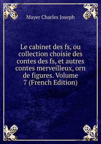 Le cabinet des fs, ou collection choisie des contes des fs, et autres contes merveilleux, orn de figures. Volume 7 (French Edition)