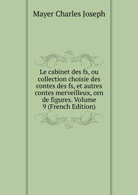 Le cabinet des fs, ou collection choisie des contes des fs, et autres contes merveilleux, orn de figures. Volume 9 (French Edition)