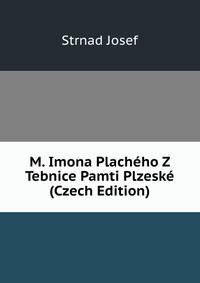 M. Imona Placheho Z Tebnice Pamti Plzeske (Czech Edition)