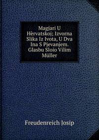 Magjari U Hervatskoj; Izvorna Slika Iz Ivota, U Dva Ina S Pjevanjem. Glasbu Sloio Vilim Muller