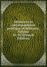 Memoires et correspondance politique et militaire; Volume 01-02 (French Edition)