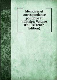 Memoires et correspondance politique et militaire; Volume 09-10 (French Edition)