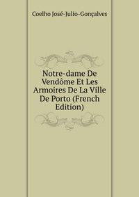 Notre-dame De Vendome Et Les Armoires De La Ville De Porto (French Edition)