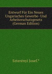 Entwurf Fur Ein Neues Ungarisches Gewerbe- Und Arbeiterschutzgesetz (German Edition)