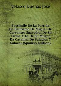 Facsimile De La Partida De Bautismo De Miguel De Cervantes Saavedra, De Su Firma Y La De Su Muger Da Catalina De Palacios Y Salazar (Spanish Edition)