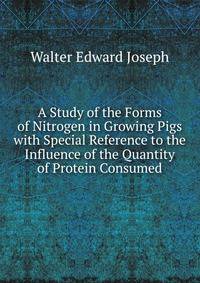 A Study of the Forms of Nitrogen in Growing Pigs with Special Reference to the Influence of the Quantity of Protein Consumed
