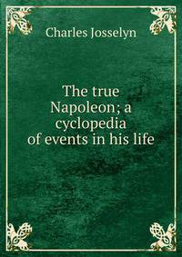 The true Napoleon; a cyclopedia of events in his life