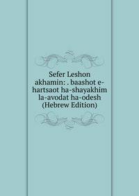 Sefer Leshon akhamin: . baashot e-hartsaot ha-shayakhim la-avodat ha-odesh (Hebrew Edition)
