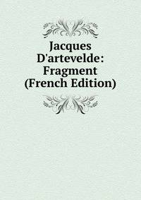 Jacques D'artevelde: Fragment (French Edition)