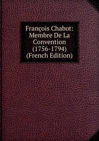 Francois Chabot: Membre De La Convention (1756-1794) (French Edition)